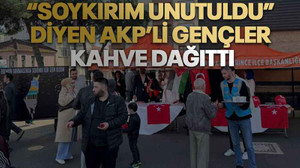 “Soykırım unutuldu” diyen AKP’li gençler kahve dağıttı